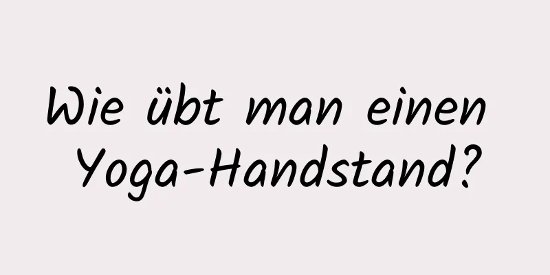 Wie übt man einen Yoga-Handstand?