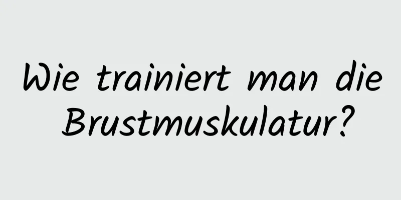 Wie trainiert man die Brustmuskulatur?