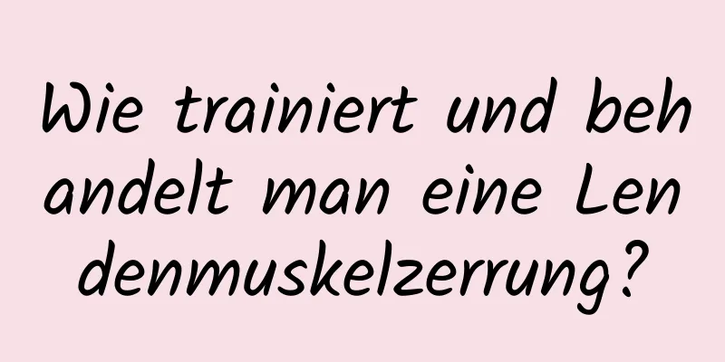 Wie trainiert und behandelt man eine Lendenmuskelzerrung?