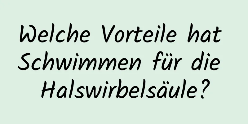 Welche Vorteile hat Schwimmen für die Halswirbelsäule?