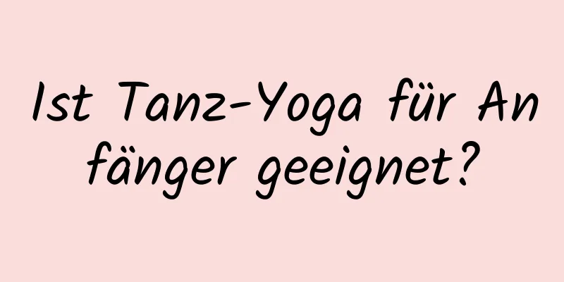 Ist Tanz-Yoga für Anfänger geeignet?