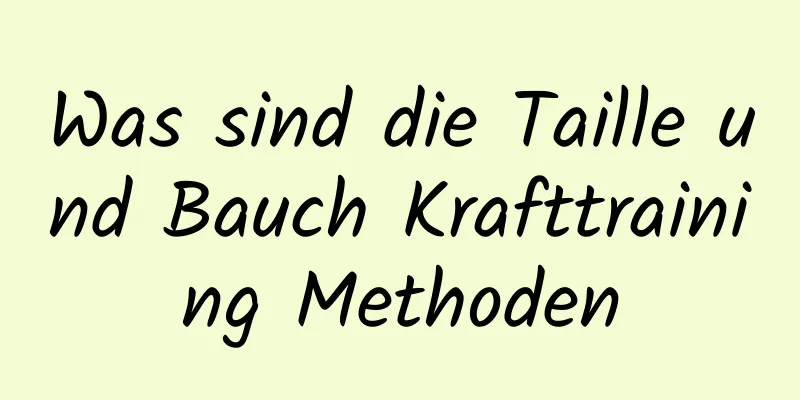 Was sind die Taille und Bauch Krafttraining Methoden