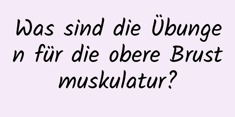 Was sind die Übungen für die obere Brustmuskulatur?