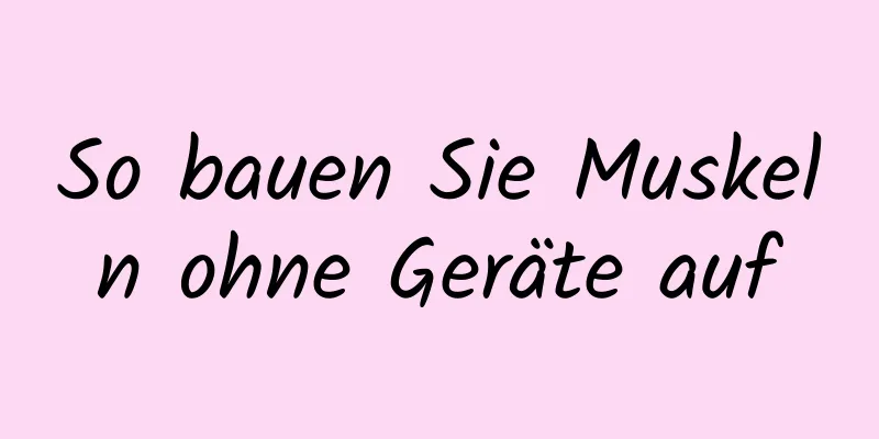 So bauen Sie Muskeln ohne Geräte auf