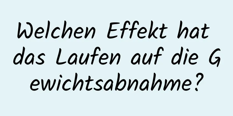 Welchen Effekt hat das Laufen auf die Gewichtsabnahme?