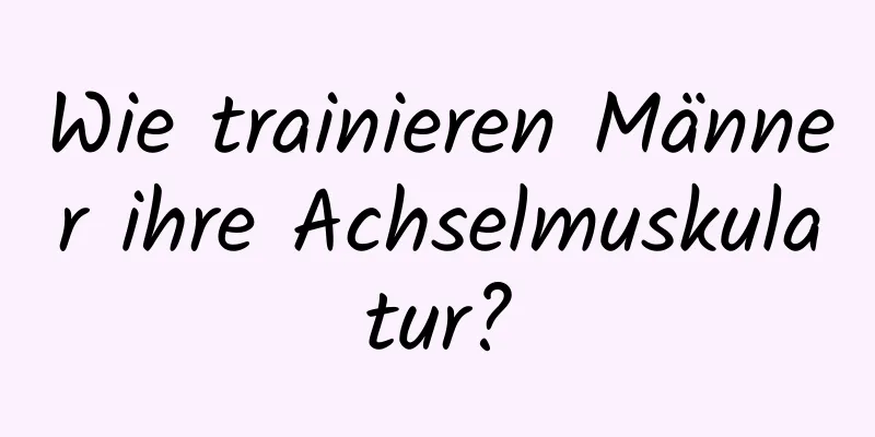 Wie trainieren Männer ihre Achselmuskulatur?