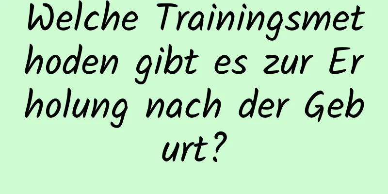 Welche Trainingsmethoden gibt es zur Erholung nach der Geburt?