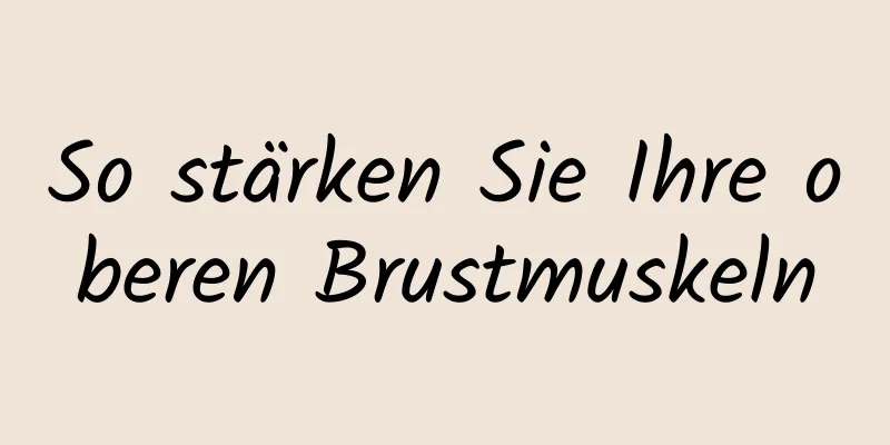 So stärken Sie Ihre oberen Brustmuskeln