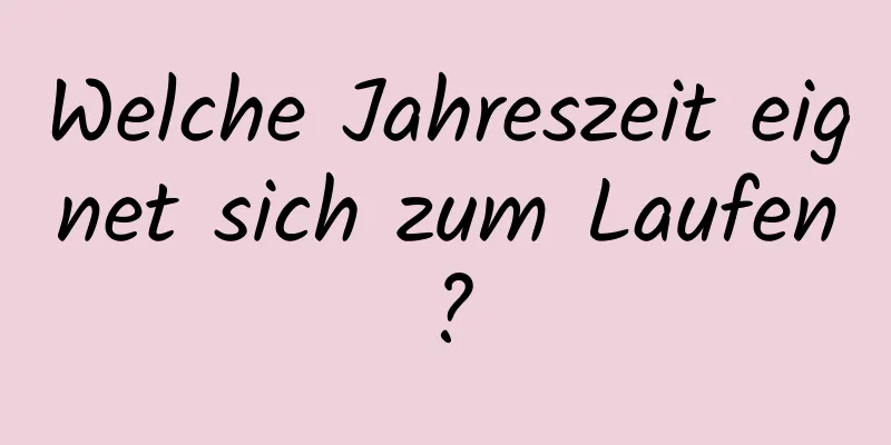 Welche Jahreszeit eignet sich zum Laufen?