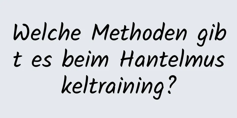 Welche Methoden gibt es beim Hantelmuskeltraining?