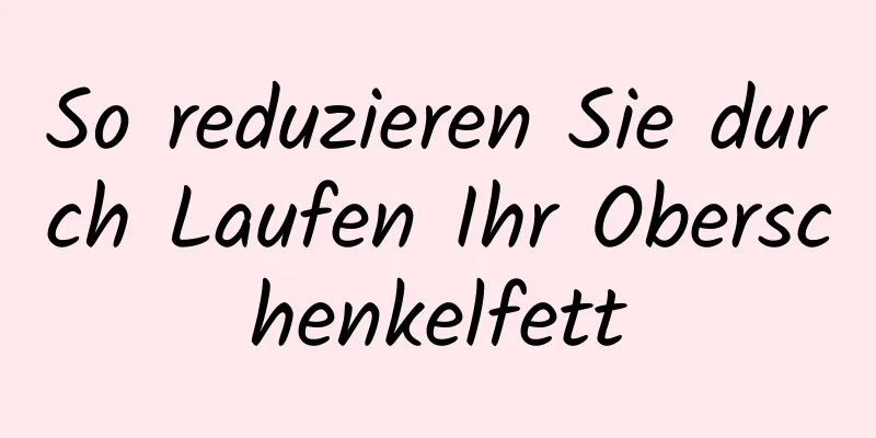 So reduzieren Sie durch Laufen Ihr Oberschenkelfett