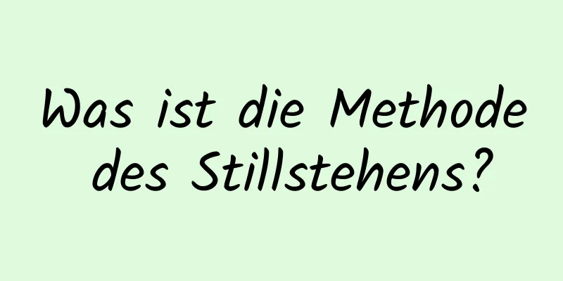 Was ist die Methode des Stillstehens?