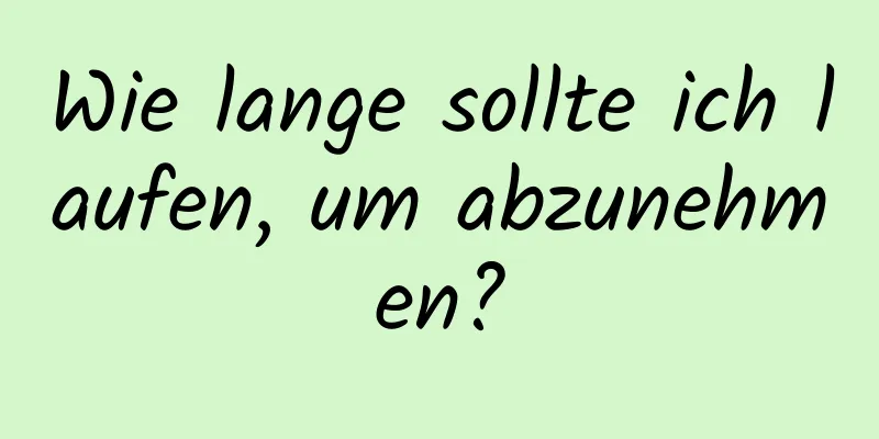 Wie lange sollte ich laufen, um abzunehmen?