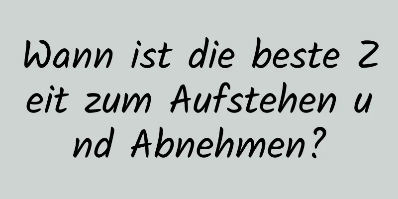 Wann ist die beste Zeit zum Aufstehen und Abnehmen?