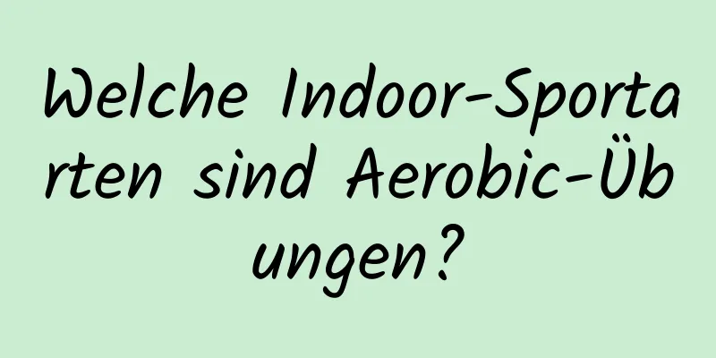 Welche Indoor-Sportarten sind Aerobic-Übungen?