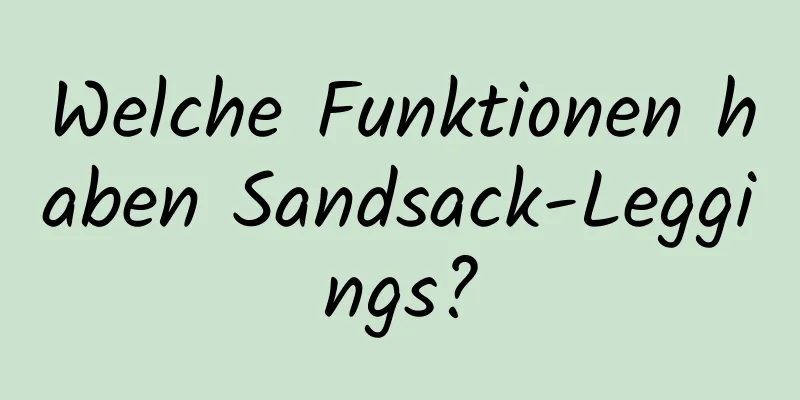 Welche Funktionen haben Sandsack-Leggings?