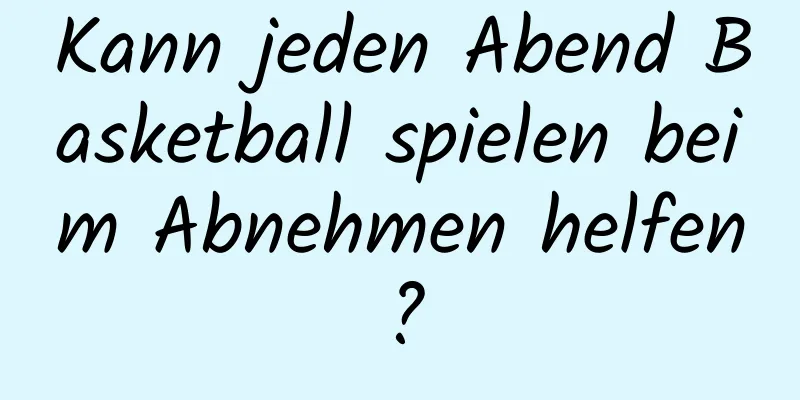 Kann jeden Abend Basketball spielen beim Abnehmen helfen?