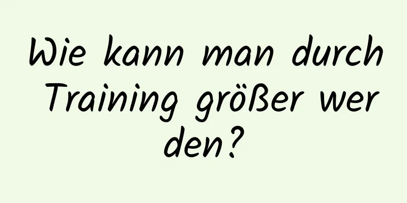 Wie kann man durch Training größer werden?