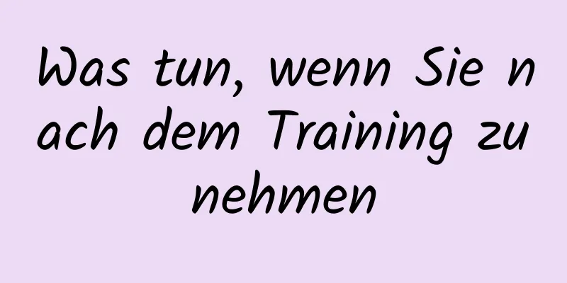 Was tun, wenn Sie nach dem Training zunehmen