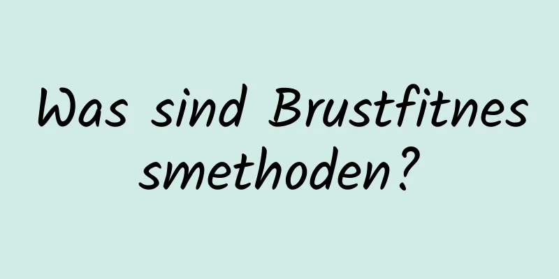 Was sind Brustfitnessmethoden?