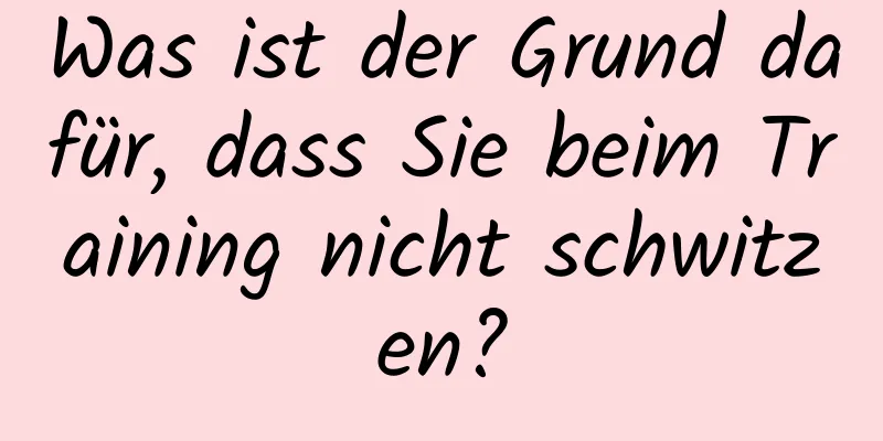 Was ist der Grund dafür, dass Sie beim Training nicht schwitzen?