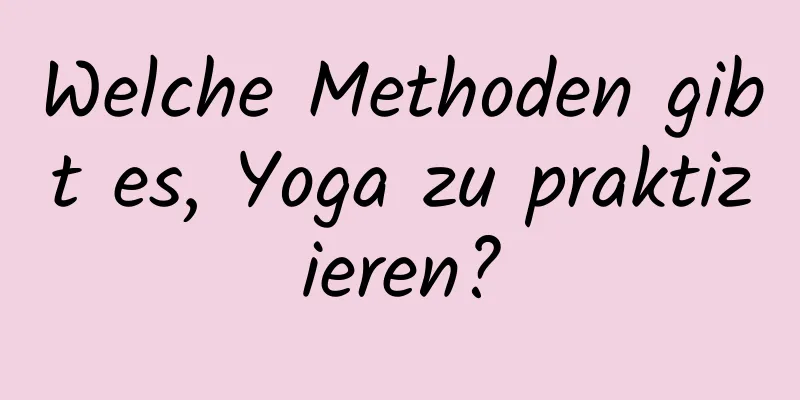 Welche Methoden gibt es, Yoga zu praktizieren?