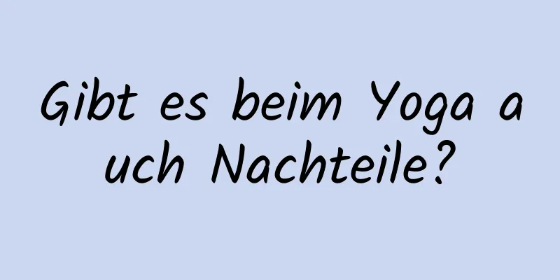 Gibt es beim Yoga auch Nachteile?