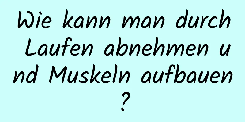 Wie kann man durch Laufen abnehmen und Muskeln aufbauen?