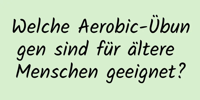 Welche Aerobic-Übungen sind für ältere Menschen geeignet?