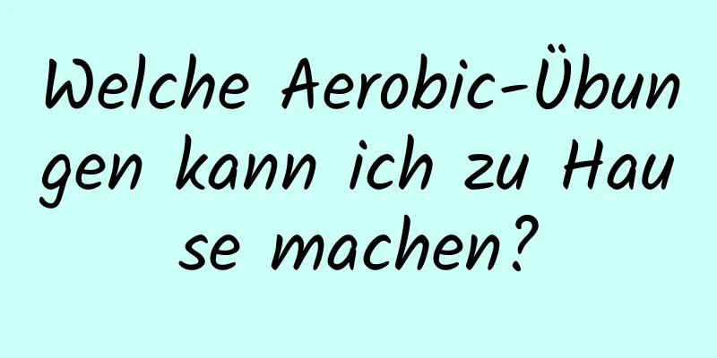 Welche Aerobic-Übungen kann ich zu Hause machen?