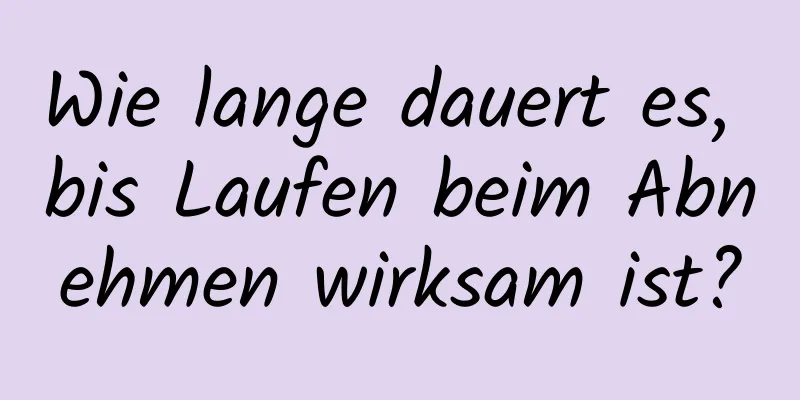 Wie lange dauert es, bis Laufen beim Abnehmen wirksam ist?