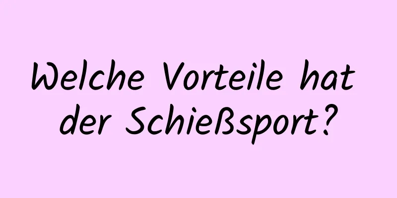 Welche Vorteile hat der Schießsport?