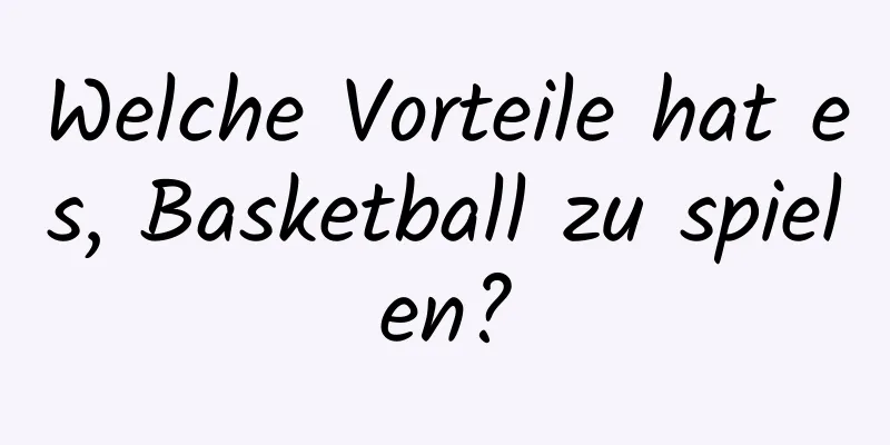 Welche Vorteile hat es, Basketball zu spielen?