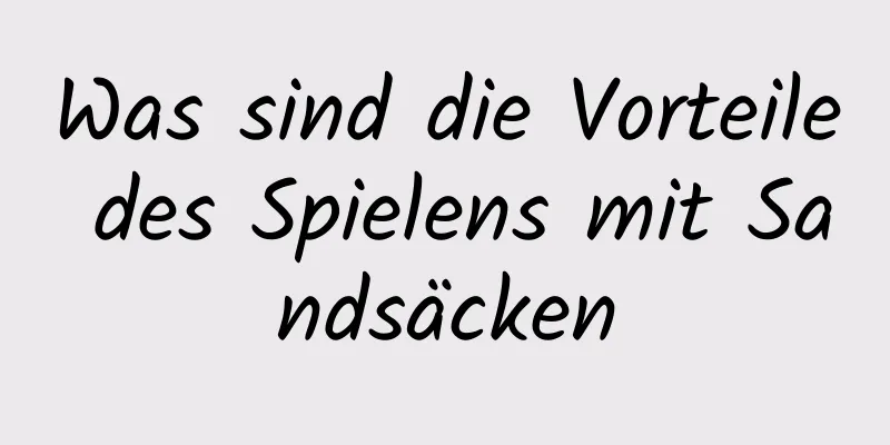 Was sind die Vorteile des Spielens mit Sandsäcken