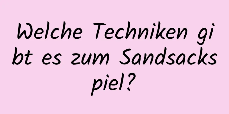 Welche Techniken gibt es zum Sandsackspiel?