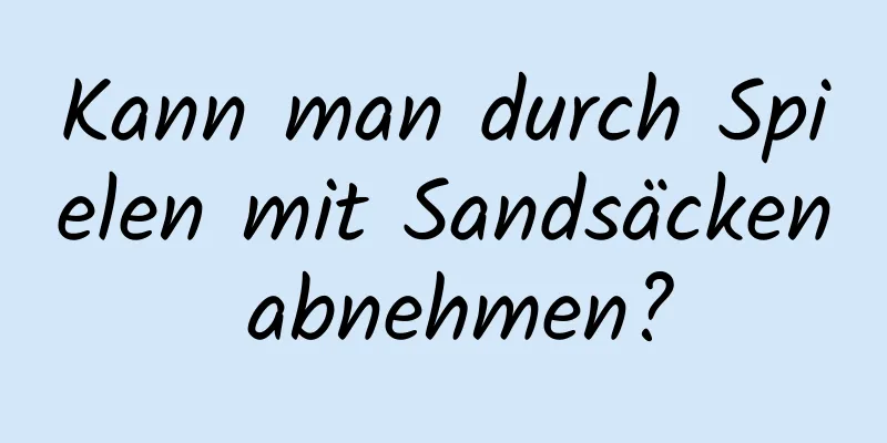 Kann man durch Spielen mit Sandsäcken abnehmen?