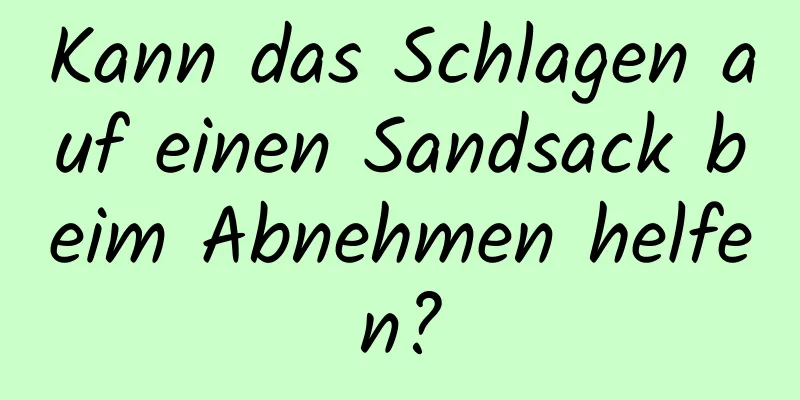 Kann das Schlagen auf einen Sandsack beim Abnehmen helfen?