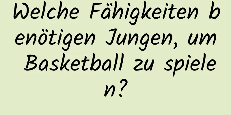 Welche Fähigkeiten benötigen Jungen, um Basketball zu spielen?