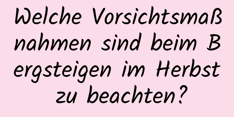 Welche Vorsichtsmaßnahmen sind beim Bergsteigen im Herbst zu beachten?