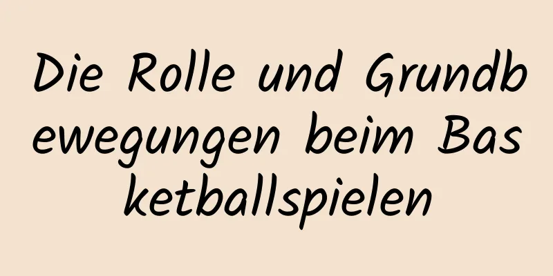 Die Rolle und Grundbewegungen beim Basketballspielen