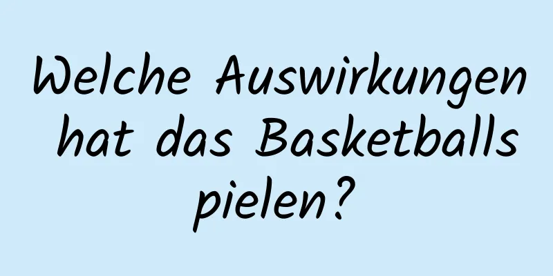 Welche Auswirkungen hat das Basketballspielen?