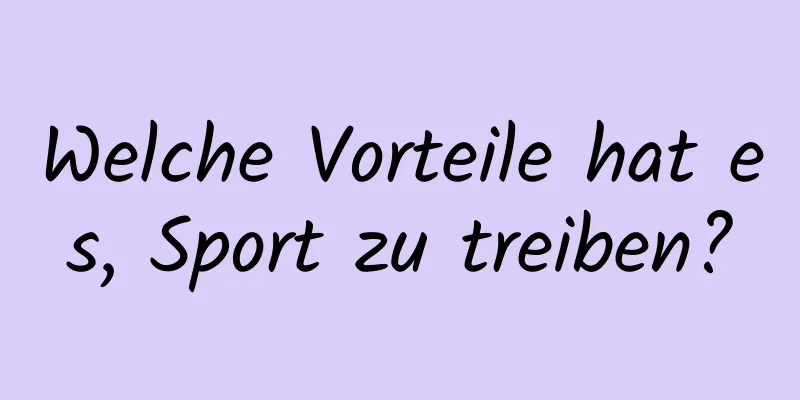 Welche Vorteile hat es, Sport zu treiben?