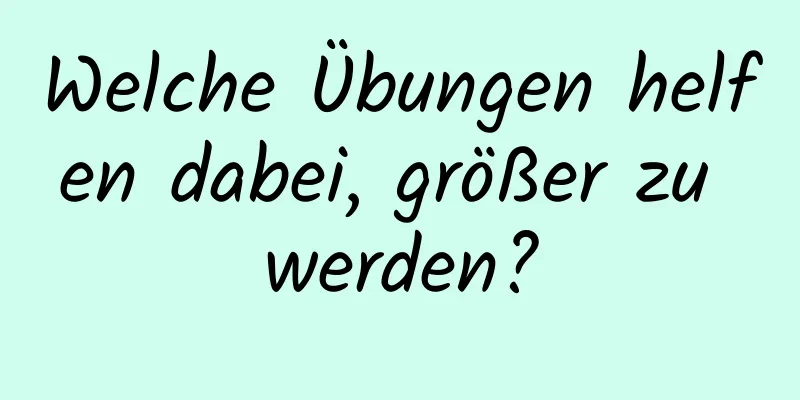 Welche Übungen helfen dabei, größer zu werden?