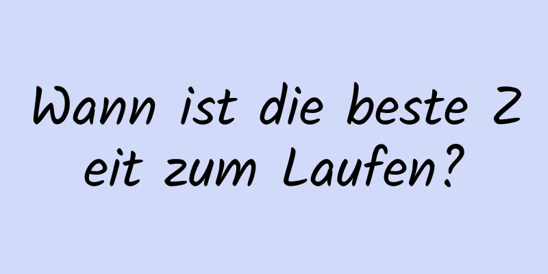 Wann ist die beste Zeit zum Laufen?