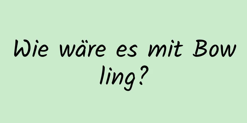 Wie wäre es mit Bowling?