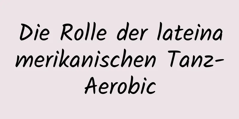 Die Rolle der lateinamerikanischen Tanz-Aerobic