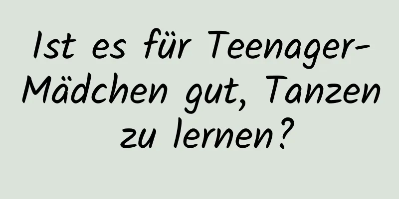 Ist es für Teenager-Mädchen gut, Tanzen zu lernen?