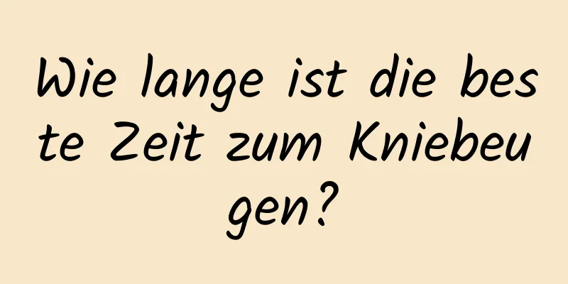 Wie lange ist die beste Zeit zum Kniebeugen?