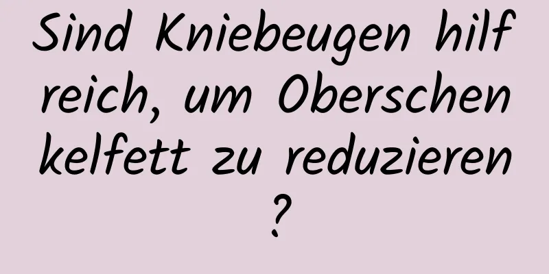 Sind Kniebeugen hilfreich, um Oberschenkelfett zu reduzieren?