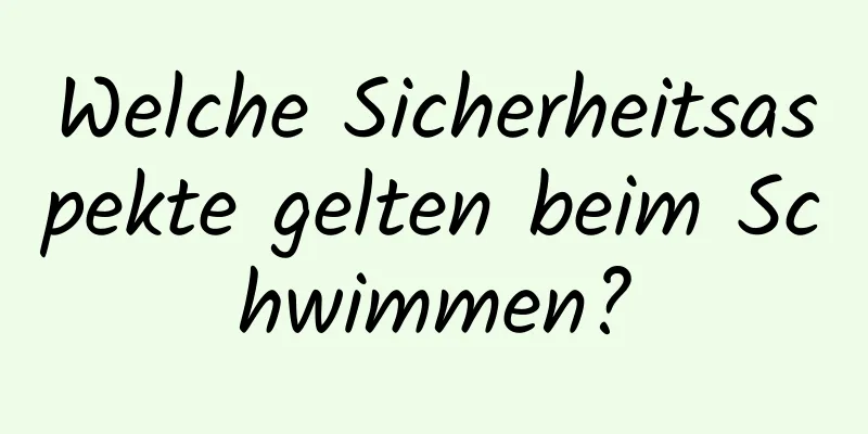 Welche Sicherheitsaspekte gelten beim Schwimmen?